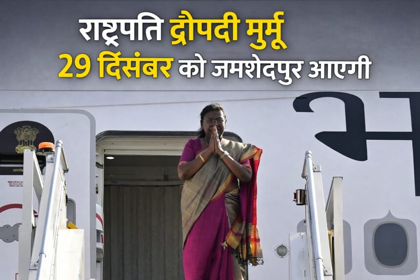 राष्ट्रपति द्रौपदी मुर्मू 29 दिसंबर को जमशेदपुर आएगी