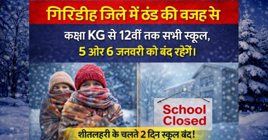 गिरिडीह जिले में ठंड की वजह से: कक्षा KG से 12वीं तक सभी स्कूल, 5 और 6 जनवरी को बंद रहेंगे